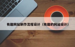凤城有趣网站制作流程设计（有趣的网站设计）