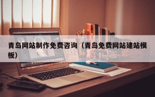 凤城青岛网站制作免费咨询（青岛免费网站建站模板）